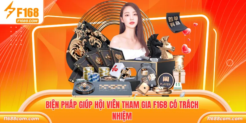 Chơi Trách Trách Nhiệm - Quy Tắc Cá Cược F168 An Toàn 3 Biện pháp giúp hội viên tham gia F168 có trách nhiệm