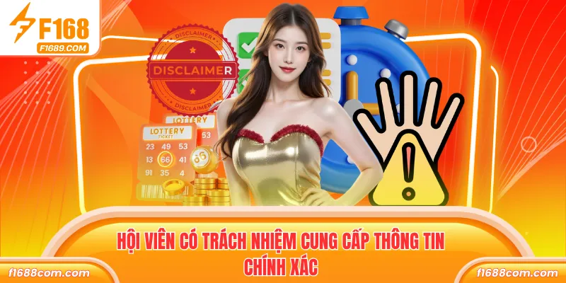 Miễn Trách Nhiệm - Đảm Bảo Quyền Lợi Hội Viên Và F168 2 Hội viên có trách nhiệm cung cấp thông tin chính xác
