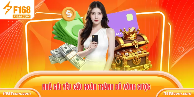 Rút Tiền F168 Nhanh Gọn, Nhận Tiền Trực Tuyến Siêu Tốc 3 Nhà cái yêu cầu hoàn thành đủ vòng cược