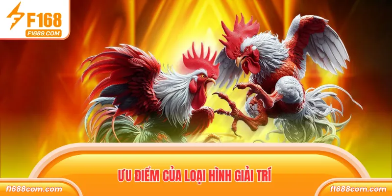 Đá Gà Cựa Sắt - Săn Tiền Thưởng Khủng Hàng Ngày Tại F168 3 Ưu điểm của loại hình giải trí